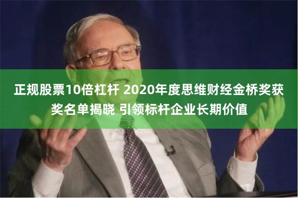 正规股票10倍杠杆 2020年度思维财经金桥奖获奖名单揭晓 引领标杆企业长期价值