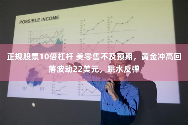 正规股票10倍杠杆 美零售不及预期，黄金冲高回落波动22美元，跳水反弹