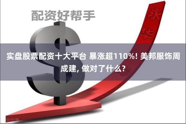 实盘股票配资十大平台 暴涨超110%! 美邦服饰周成建, 做对了什么?