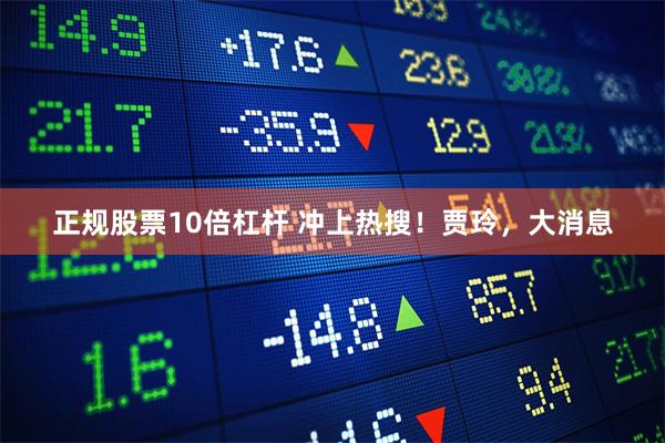 正规股票10倍杠杆 冲上热搜！贾玲，大消息