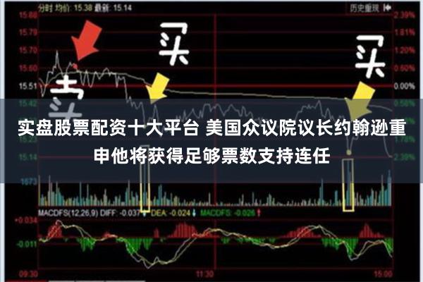 实盘股票配资十大平台 美国众议院议长约翰逊重申他将获得足够票数支持连任