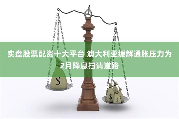 实盘股票配资十大平台 澳大利亚缓解通胀压力为2月降息扫清道路