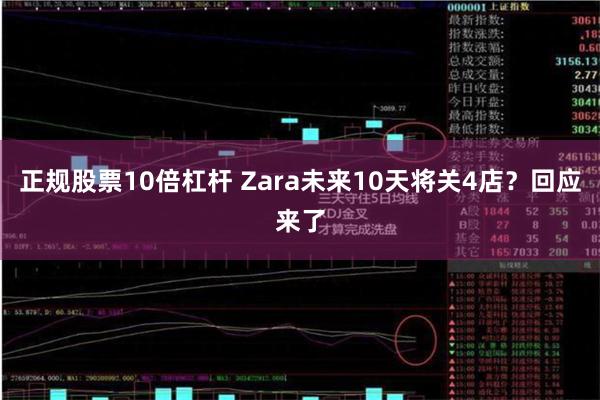 正规股票10倍杠杆 Zara未来10天将关4店？回应来了