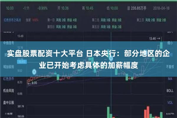 实盘股票配资十大平台 日本央行：部分地区的企业已开始考虑具体的加薪幅度