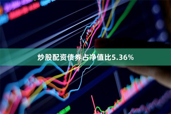 炒股配资债券占净值比5.36%