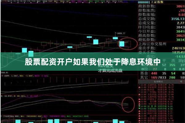 股票配资开户如果我们处于降息环境中